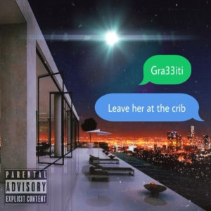 ดาวน์โหลดและฟังเพลง Leave Her at the Crib (Explicit) พร้อมเนื้อเพลงจาก Gra33iti