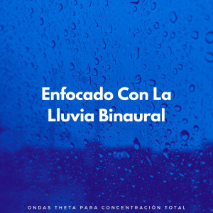 Delta Ondas Puras的专辑Enfocado Con La Lluvia Binaural: Ondas Theta Para Concentración Total