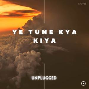 อัลบัม Ye Tune Kya Kiya (Unplugged) ศิลปิน RAW VIBE