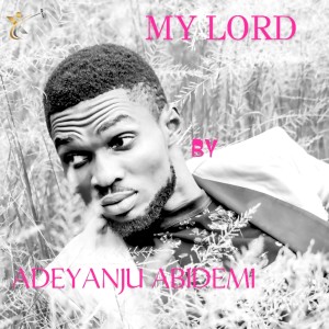 收聽Adeyanju Abidemi的My Lord歌詞歌曲