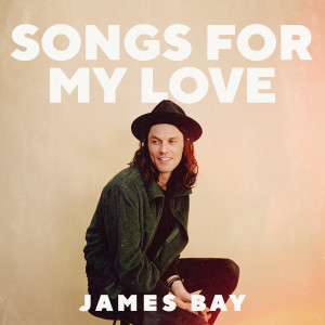 อัลบัม Songs for my Love ศิลปิน James Bay