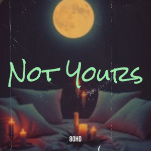 Not Yours dari 80HD