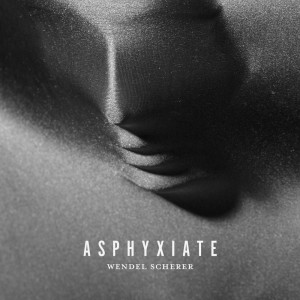 Album Asphyxiate oleh Wendel Scherer
