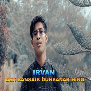 Album DEK BANSAIK DUNSANAK HINO oleh Irvan
