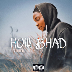 Listen to How-Bhad (Explicit) song with lyrics from Headliner