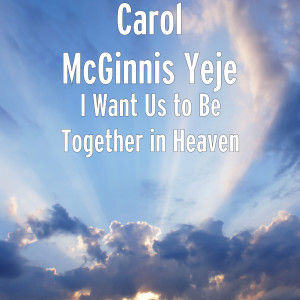 อัลบัม I Want Us to Be Together in Heaven ศิลปิน Carol McGinnis Yeje