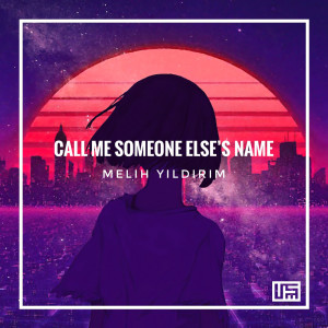 Call Me Someone Else's Name dari Melih Yıldırım