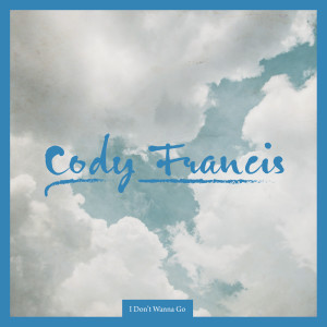 Listen to I Don't Wanna Go song with lyrics from Cody Francis