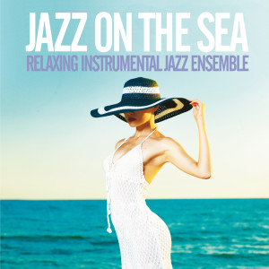 Album Jazz on the Sea from Relaxing Instrumental Jazz Ensemble