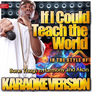 ดาวน์โหลดและฟังเพลง If I Could Teach the World (In the Style of Bone Thugs n Harmony and Akon) [Karaoke Version] (Karaoke Version) พร้อมเนื้อเพลงจาก Ameritz Top Tracks