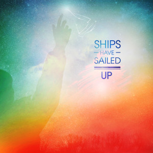 Ships Have Sailed的专辑Up