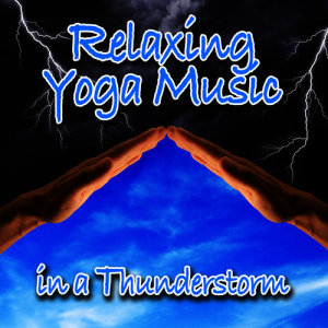 Music for Meditation & Relaxation的專輯Relaxing Yoga Music in a Thunderstorm (Nature Sounds and Music)