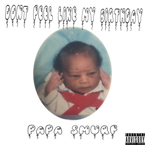 Listen to Dont feel like my birthday (Explicit) song with lyrics from Papa Smurf