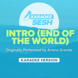 intro (end of the world) [Originally Performed by Ariana Grande] (Karaoke Version)