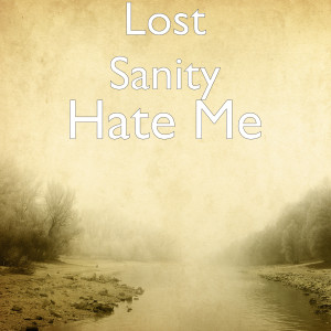 Dengarkan lagu Hate Me nyanyian Lost Sanity dengan lirik