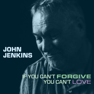 John Jenkins的专辑If You Can't Forgive You Can't Love