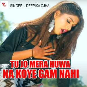 Listen to Tu Jo Mera Huwa Na Koye Gam Nahi song with lyrics from Deepika Ojha