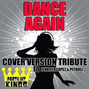 Party Hit Kings的專輯Dance Again (Cover Version Tribute to Jennifer Lopez & Pittbull)