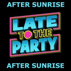 After Sunrise的專輯Late to the Party