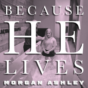 Listen to Because He Lives song with lyrics from Morgan Ashley