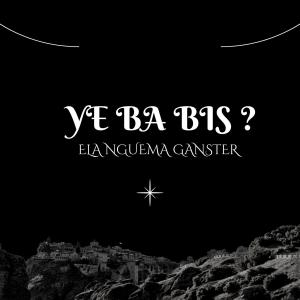 收聽Ela Nguema Ganster的Ye Ba Bis ? (feat. Chuster BK, Ebom Nigga & Dj Patex)歌詞歌曲