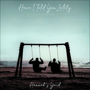 Hannah's Yard的專輯Have I Told You Lately (Acoustic)