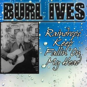 ดาวน์โหลดและฟังเพลง Raindrops Keep Fallin' On My Head พร้อมเนื้อเพลงจาก Burl Ives