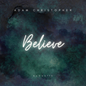 อัลบัม Believe (Acoustic) ศิลปิน Adam Christopher