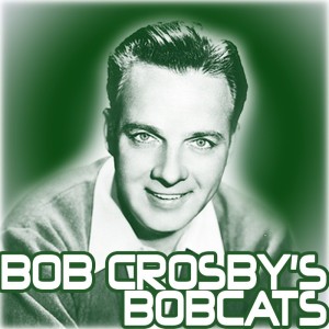 Bob Crosby & His Bobcats的專輯Bob Crosby's Bobcats