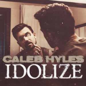 收聽Caleb Hyles的Idolize歌詞歌曲