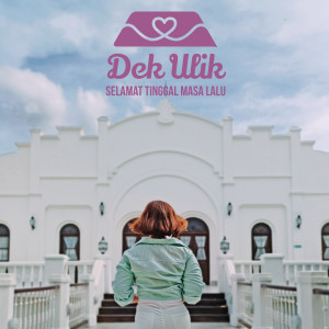 Dengarkan Selamat Tinggal Masa Lalu lagu dari Dek Ulik dengan lirik
