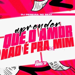 DJ PEREIRA NO BEAT的专辑Aprender Que o Amor Não é Pra Min 2 (Explicit)
