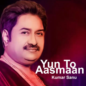 Listen to Yun To Aasmaan song with lyrics from Kumar Sanu