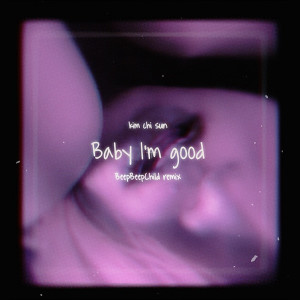 收聽Kim Chi Sun的Baby I'm Good (Beep Beep Child Remix)歌詞歌曲
