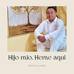收聽Martin Alvarez的Hijo Mio, Heme Aqui歌詞歌曲