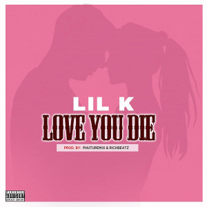 Dengarkan Love You Die (Explicit) lagu dari Lil K dengan lirik