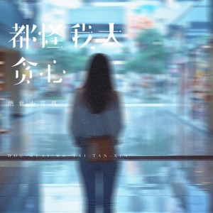 收听绝世小雪琪的都怪我太贪心歌词歌曲