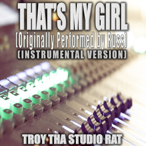 อัลบัม That's My Girl (Originally Performed by Russ) (Instrumental Version) ศิลปิน Troy Tha Studio Rat