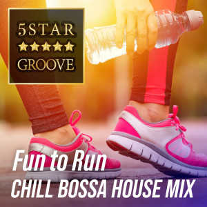 Five Star Groove - Fun to Run Chill Bossa House Mix