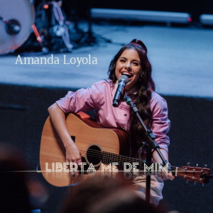 ดาวน์โหลดและฟังเพลง Liberta me de mim พร้อมเนื้อเพลงจาก Amanda Loyola
