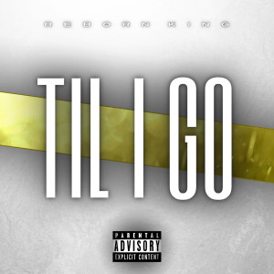 Dengarkan lagu Til I Go (Explicit) nyanyian Reborn King dengan lirik
