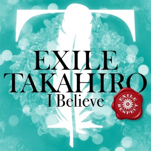 อัลบัม I Believe ศิลปิน EXILE TAKAHIRO
