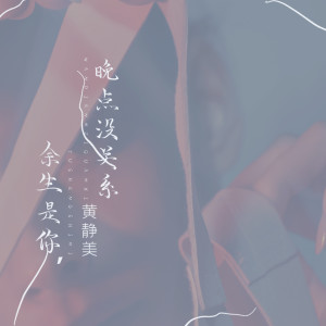 Dengarkan 余生是你，晚点没关系 lagu dari 黄静美 dengan lirik