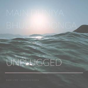 อัลบัม Main Duniya Bhula Doonga (Unplugged) ศิลปิน AZMAIN KHAN