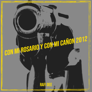 Listen to Con Mi Rosario Y Con Mi Cañon 2012 (Explicit) song with lyrics from Rafi Dee