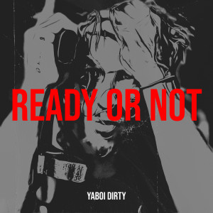 Listen to Ready or Not (Explicit) song with lyrics from YaBoi Dirty