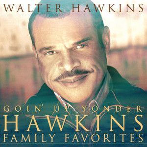อัลบัม Goin' Up Yonder - Hawkins Family Favorites ศิลปิน Walter Hawkins