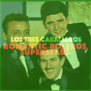 Los Tres Caballeros的專輯Romantic Boleros Superstars