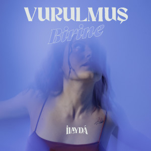 Dengarkan Vurulmuş Birine lagu dari Ilayda dengan lirik