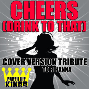 ดาวน์โหลดและฟังเพลง Cheers (Drink to That) พร้อมเนื้อเพลงจาก Party Hit Kings